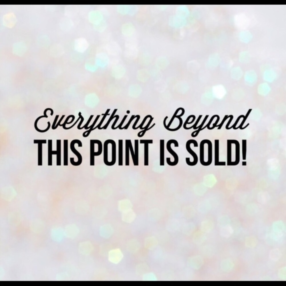 Everything past this sign is SOLD! Thx so much-